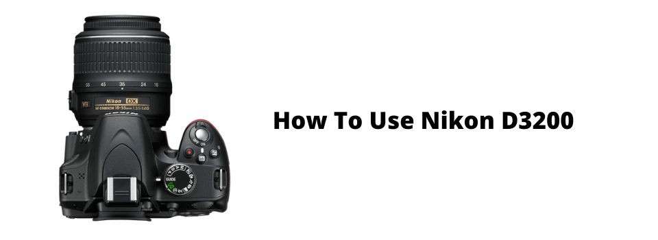 How To Use Nikon D3200