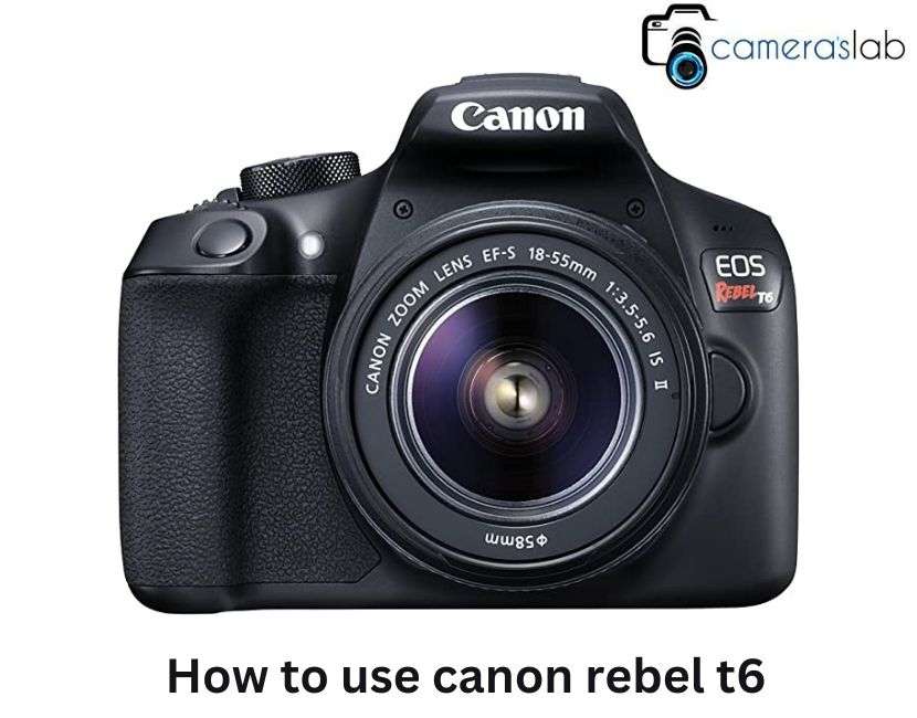 How To Use Canon Rebel T6